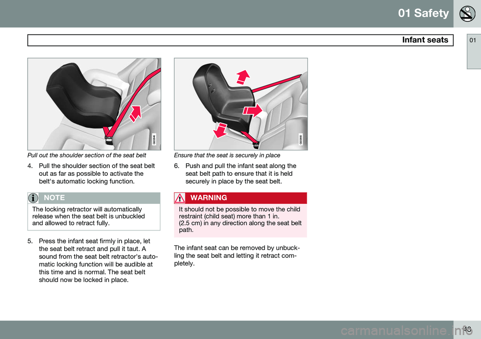 VOLVO XC70 2014 Owner´s Manual 01 Safety
Infant seats01
43
G022846
Pull out the shoulder section of the seat belt4. Pull the shoulder section of the seat belt out as far as possible to activate the belt's automatic locking fun VOLVO XC70 2014 Owner´s Manual 01 Safety
Infant seats01
43
G022846
Pull out the shoulder section of the seat belt4. Pull the shoulder section of the seat belt out as far as possible to activate the belt's automatic locking fun