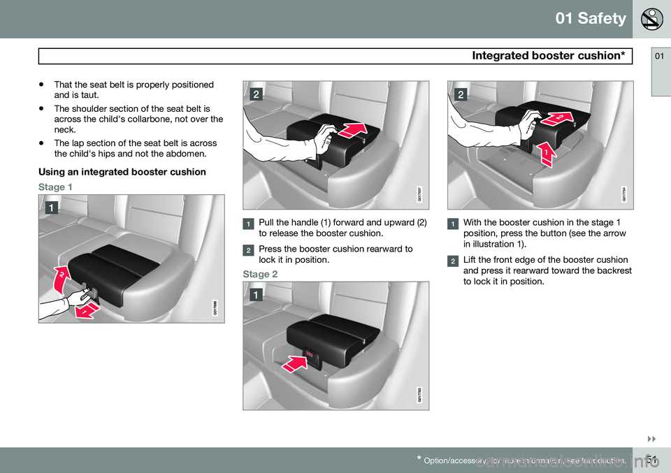 VOLVO XC70 2014 Owner´s Manual 01 Safety
Integrated booster cushion*01
}}
* Option/accessory, for more information, see Introduction.51
•
That the seat belt is properly positioned and is taut.
• The shoulder section of the sea VOLVO XC70 2014 Owner´s Manual 01 Safety
Integrated booster cushion*01
}}
* Option/accessory, for more information, see Introduction.51
•
That the seat belt is properly positioned and is taut.
• The shoulder section of the sea