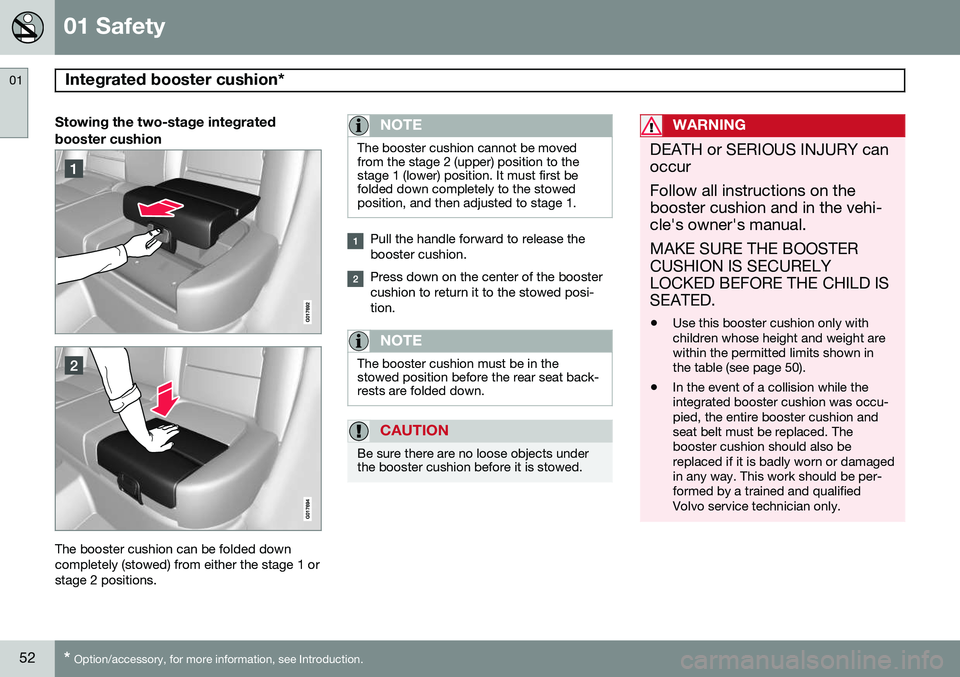 VOLVO XC70 2014 Owner´s Manual 01 Safety
Integrated booster cushion* 01
52* Option/accessory, for more information, see Introduction.
Stowing the two-stage integrated booster cushion
The booster cushion can be folded down completel VOLVO XC70 2014 Owner´s Manual 01 Safety
Integrated booster cushion* 01
52* Option/accessory, for more information, see Introduction.
Stowing the two-stage integrated booster cushion
The booster cushion can be folded down completel