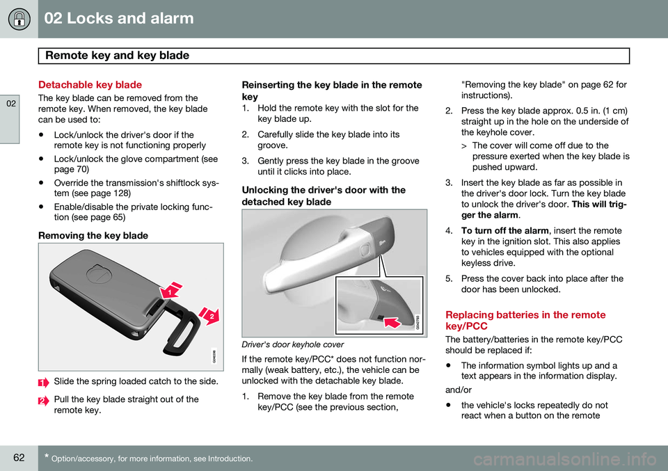 VOLVO XC70 2014 Owner´s Manual 02 Locks and alarm
Remote key and key blade
02
62* Option/accessory, for more information, see Introduction.
Detachable key blade
The key blade can be removed from the remote key. When removed, the k VOLVO XC70 2014 Owner´s Manual 02 Locks and alarm
Remote key and key blade
02
62* Option/accessory, for more information, see Introduction.
Detachable key blade
The key blade can be removed from the remote key. When removed, the k