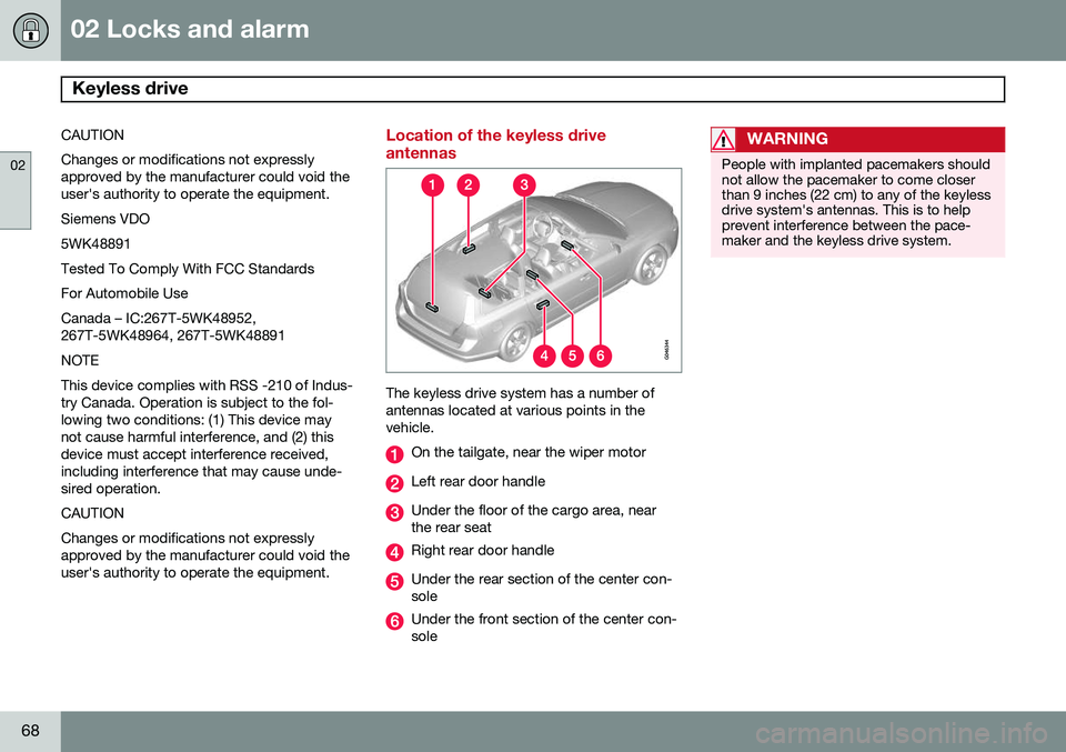 VOLVO XC70 2014 Owner´s Manual 02 Locks and alarm
Keyless drive
02
68
CAUTION Changes or modifications not expressly approved by the manufacturer could void theuser's authority to operate the equipment. Siemens VDO5WK48891Test VOLVO XC70 2014 Owner´s Manual 02 Locks and alarm
Keyless drive
02
68
CAUTION Changes or modifications not expressly approved by the manufacturer could void theuser's authority to operate the equipment. Siemens VDO5WK48891Test