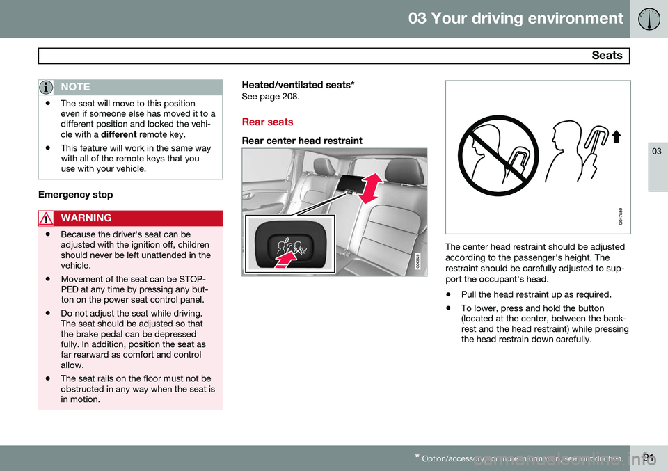 VOLVO XC70 2014  Owner´s Manual 03 Your driving environment
 Seats
03
* Option/accessory, for more information, see Introduction.91
NOTE
• The seat will move to this position even if someone else has moved it to adifferent positio