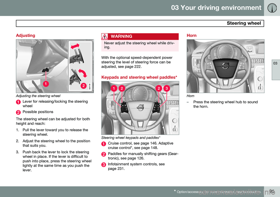 VOLVO XC70 2014  Owner´s Manual 03 Your driving environment
 Steering wheel
03
* Option/accessory, for more information, see Introduction.95
Adjusting
G021138
Adjusting the steering wheel
Lever for releasing/locking the steering whe
