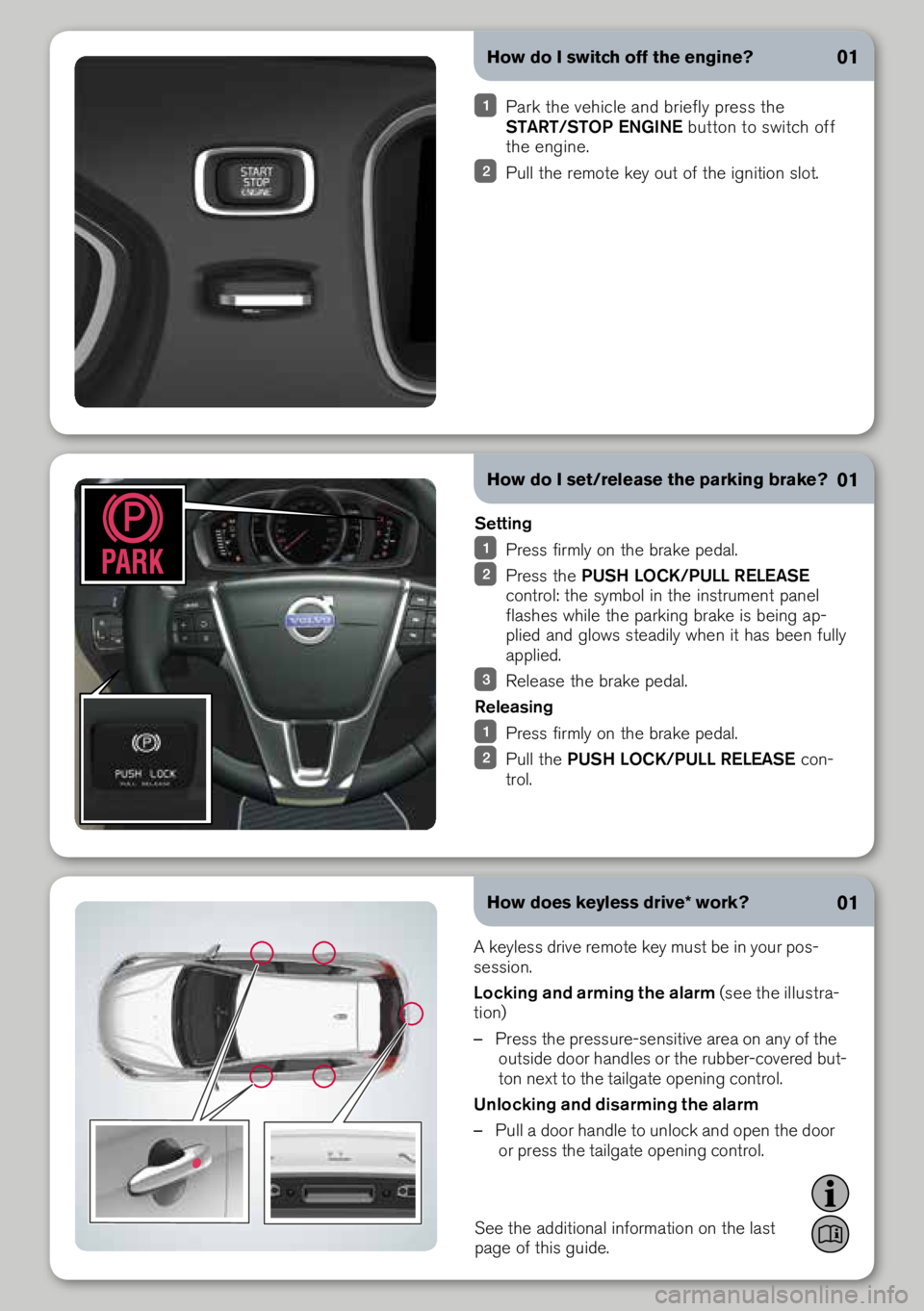 VOLVO XC70 2014  Quick Guide How do I switch off the engine?
 Park the vehicle and briefly pre\b\b the 
START/STOP ENGINE  button to \bwitch off 
the engine.
  Pull the remote key out of the ignition \blot.
How does keyless drive