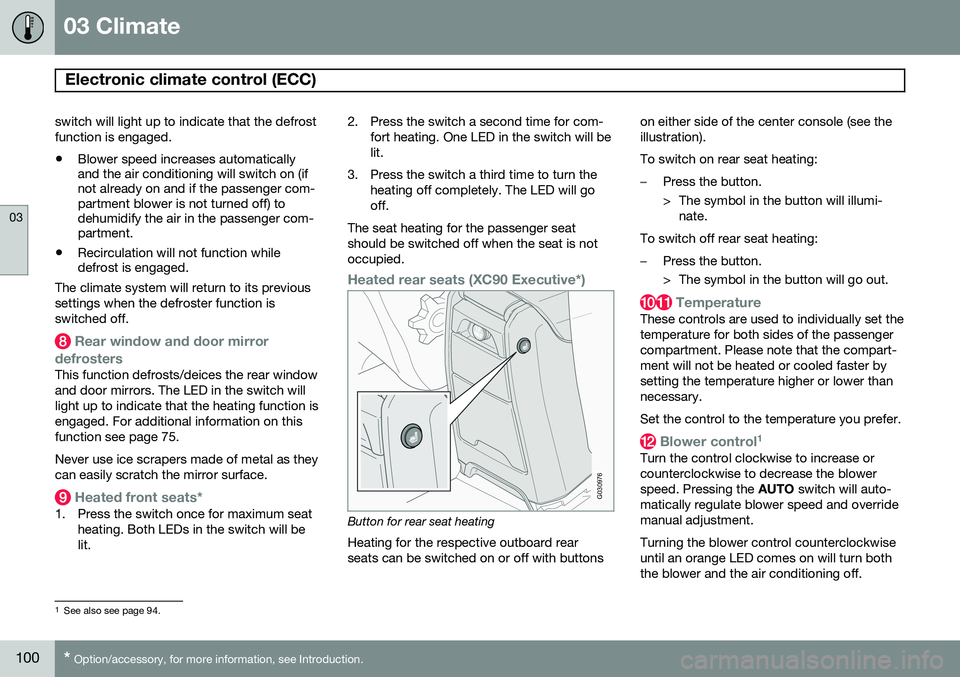 VOLVO XC90 2014  Owner´s Manual 03 Climate
Electronic climate control (ECC) 
03
100* Option/accessory, for more information, see Introduction.
switch will light up to indicate that the defrost function is engaged.
• Blower speed i