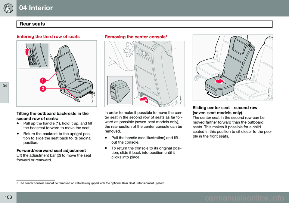 VOLVO XC90 2014  Owner´s Manual 04 Interior
Rear seats 
04
108
Entering the third row of seats
G027027
Tilting the outboard backrests in the second row of seats:
•Pull up the handle (1), hold it up, and tilt the backrest forward t
