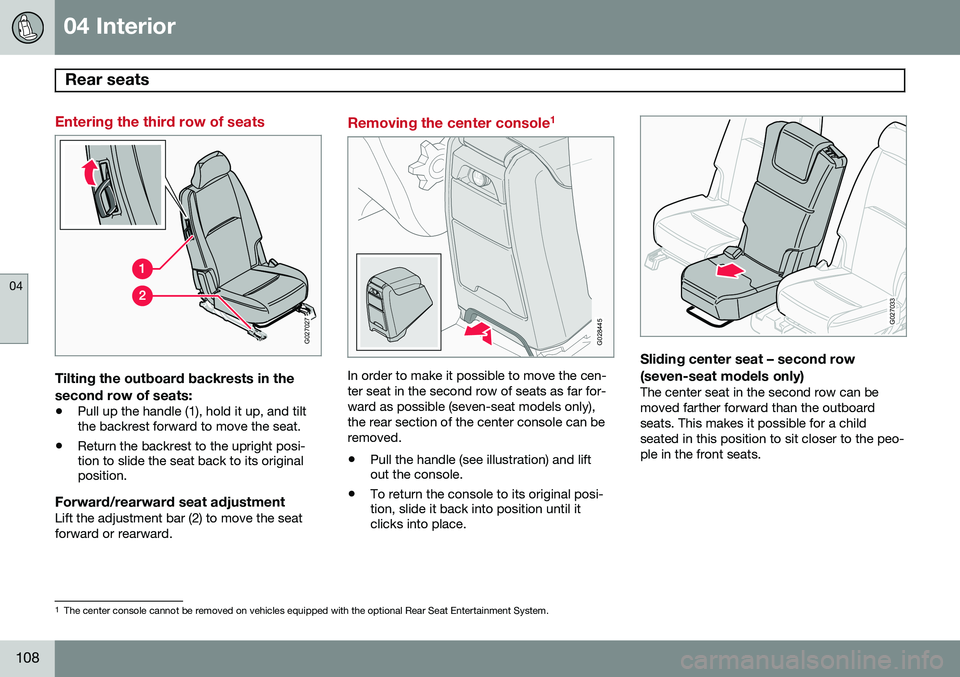 VOLVO XC90 2014 Owner´s Manual 04 Interior
Rear seats
04
108
Entering the third row of seats
G027027
Tilting the outboard backrests in the second row of seats:
•Pull up the handle (1), hold it up, and tilt the backrest forward t VOLVO XC90 2014 Owner´s Manual 04 Interior
Rear seats
04
108
Entering the third row of seats
G027027
Tilting the outboard backrests in the second row of seats:
•Pull up the handle (1), hold it up, and tilt the backrest forward t