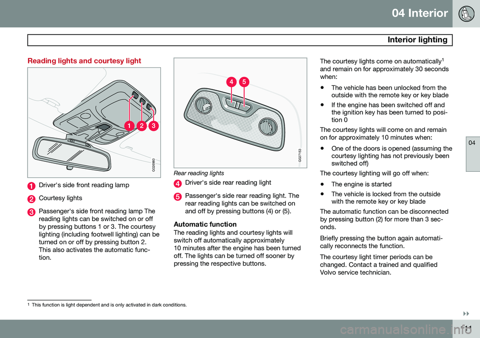 VOLVO XC90 2014  Owner´s Manual 04 Interior
 Interior lighting
04
}}
111
Reading lights and courtesy light
G026960
Driver's side front reading lamp
Courtesy lights
Passenger's side front reading lamp The reading lights can b