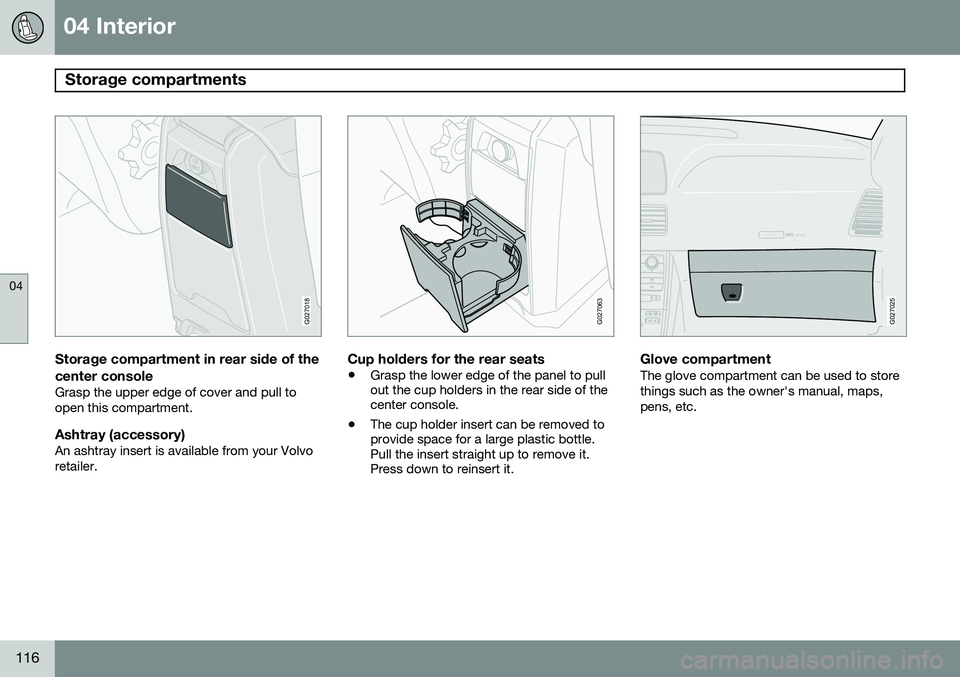 VOLVO XC90 2014  Owner´s Manual 04 Interior
Storage compartments 
04
116
G027018
Storage compartment in rear side of the
center console
Grasp the upper edge of cover and pull to open this compartment.
Ashtray (accessory)An ashtray i