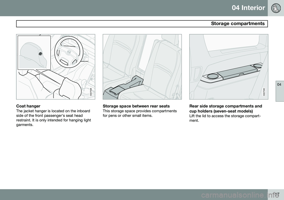 VOLVO XC90 2014  Owner´s Manual 04 Interior
 Storage compartments
04
117
G027028
Coat hangerThe jacket hanger is located on the inboard side of the front passenger's seat headrestraint. It is only intended for hanging lightgarme