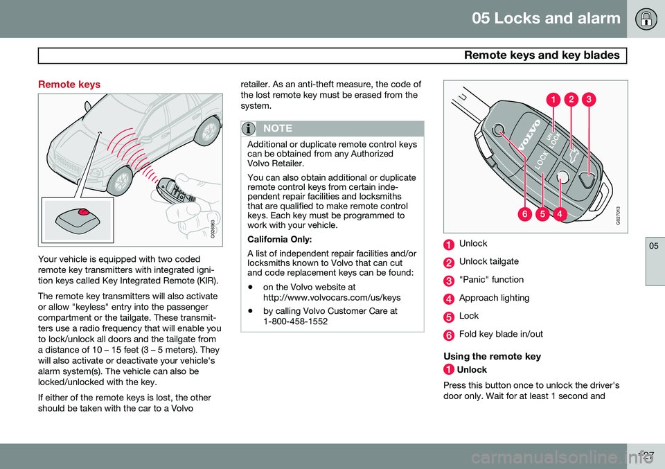 VOLVO XC90 2014 Owner´s Manual 05 Locks and alarm
Remote keys and key blades
05
127
Remote keys
G026963
Your vehicle is equipped with two coded remote key transmitters with integrated igni-tion keys called Key Integrated Remote (K VOLVO XC90 2014 Owner´s Manual 05 Locks and alarm
Remote keys and key blades
05
127
Remote keys
G026963
Your vehicle is equipped with two coded remote key transmitters with integrated igni-tion keys called Key Integrated Remote (K