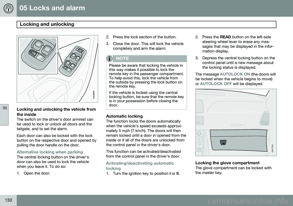 VOLVO XC90 2014  Owner´s Manual 05 Locks and alarm
Locking and unlocking 
05
130
G029646
Locking and unlocking the vehicle from
the inside
The switch on the driver's door armrest can be used to lock or unlock all doors and theta