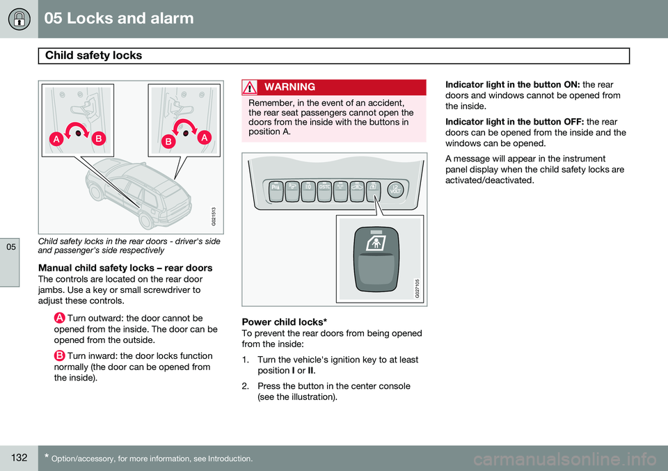VOLVO XC90 2014  Owner´s Manual 05 Locks and alarm
Child safety locks 
05
132* Option/accessory, for more information, see Introduction.
G021513
Child safety locks in the rear doors - driver's side and passenger's side respe