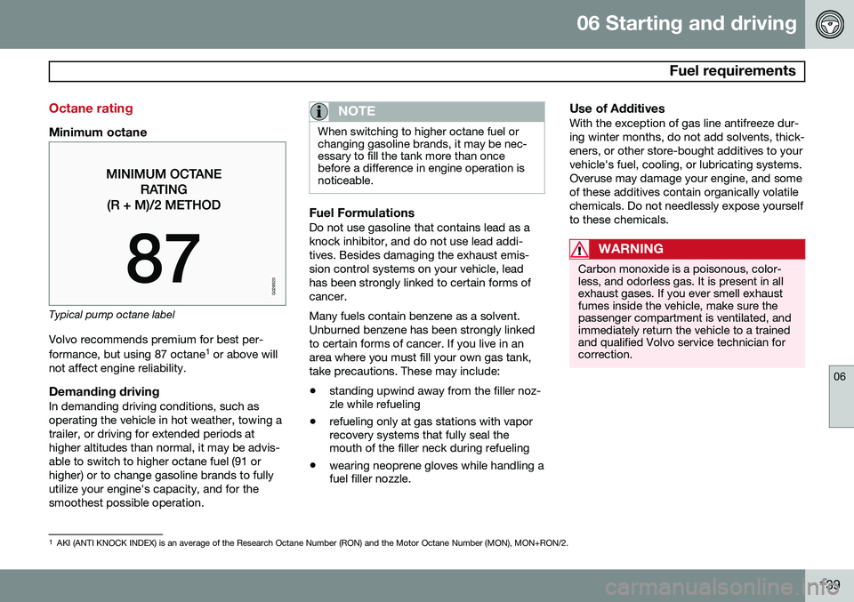 VOLVO XC90 2014  Owner´s Manual 06 Starting and driving
 Fuel requirements
06
139
Octane rating
Minimum octane
G028920
Typical pump octane labelVolvo recommends premium for best per- formance, but using 87 octane 1
 or above will
no