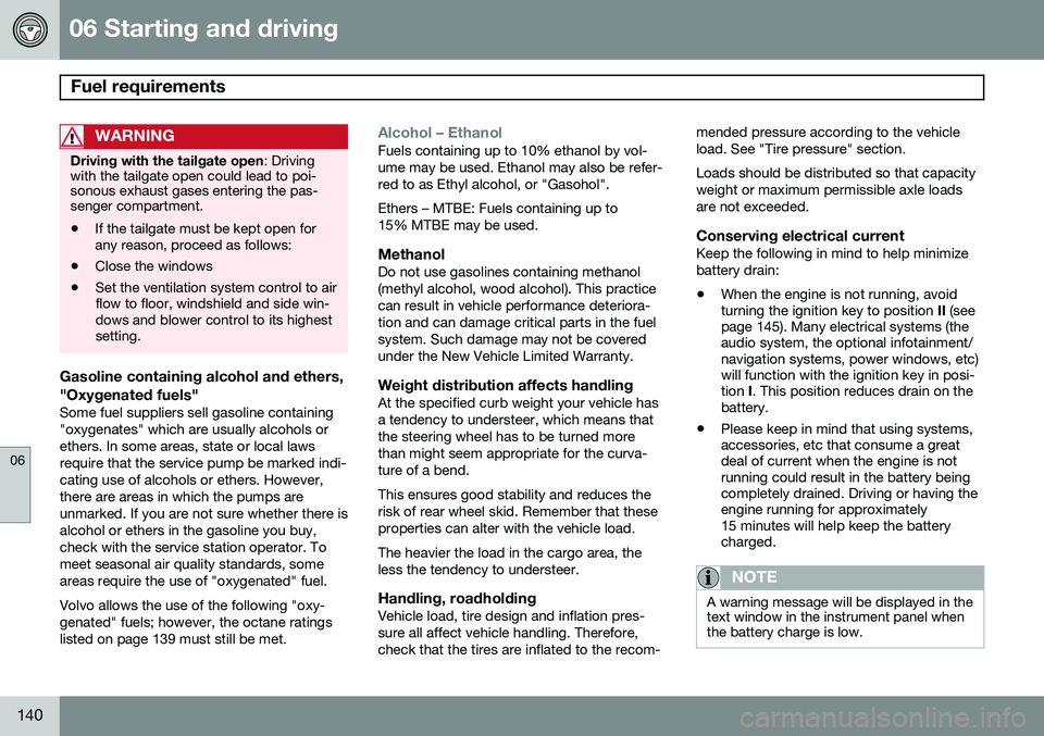 VOLVO XC90 2014  Owner´s Manual 06 Starting and driving
Fuel requirements 
06
140
WARNING
Driving with the tailgate open: Driving
with the tailgate open could lead to poi- sonous exhaust gases entering the pas-senger compartment.
�