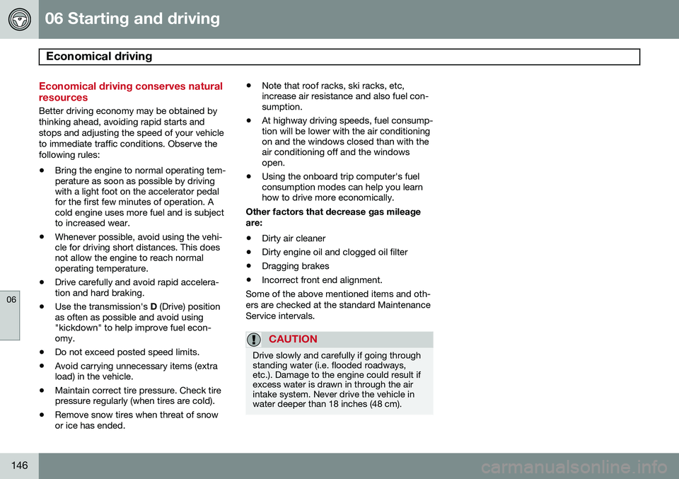 VOLVO XC90 2014  Owner´s Manual 06 Starting and driving
Economical driving 
06
146
Economical driving conserves natural resources
Better driving economy may be obtained by thinking ahead, avoiding rapid starts andstops and adjusting
