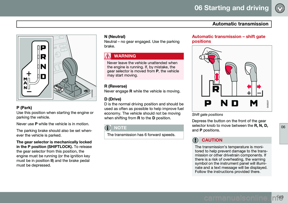 VOLVO XC90 2014  Owner´s Manual 06 Starting and driving
 Automatic transmission
06
149
G026990
P (Park)Use this position when starting the engine or parking the vehicle. Never use P while the vehicle is in motion.
The parking brake 