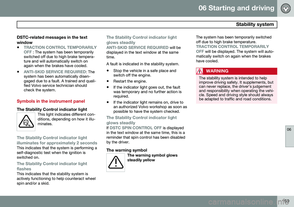 VOLVO XC90 2014  Owner´s Manual 06 Starting and driving
 Stability system
06
159
DSTC-related messages in the text window
•TRACTION CONTROL TEMPORARILY OFF : The system has been temporarily
switched off due to high brake tempera-  VOLVO XC90 2014  Owner´s Manual 06 Starting and driving
 Stability system
06
159
DSTC-related messages in the text window
•TRACTION CONTROL TEMPORARILY OFF : The system has been temporarily
switched off due to high brake tempera-