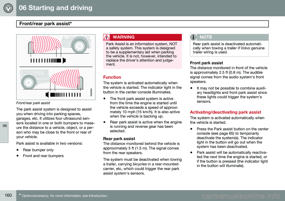 VOLVO XC90 2014  Owner´s Manual 06 Starting and driving
Front/rear park assist* 
06
160* Option/accessory, for more information, see Introduction.
Front/rear park assist
The park assist system is designed to assist you when driving  VOLVO XC90 2014  Owner´s Manual 06 Starting and driving
Front/rear park assist* 
06
160* Option/accessory, for more information, see Introduction.
Front/rear park assist
The park assist system is designed to assist you when driving