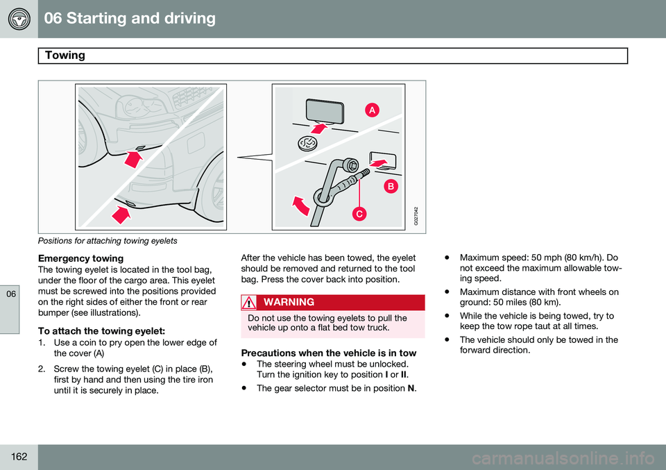 VOLVO XC90 2014  Owner´s Manual 06 Starting and driving
Towing 
06
162
G027042
Positions for attaching towing eyelets
Emergency towingThe towing eyelet is located in the tool bag, under the floor of the cargo area. This eyeletmust b VOLVO XC90 2014  Owner´s Manual 06 Starting and driving
Towing 
06
162
G027042
Positions for attaching towing eyelets
Emergency towingThe towing eyelet is located in the tool bag, under the floor of the cargo area. This eyeletmust b
