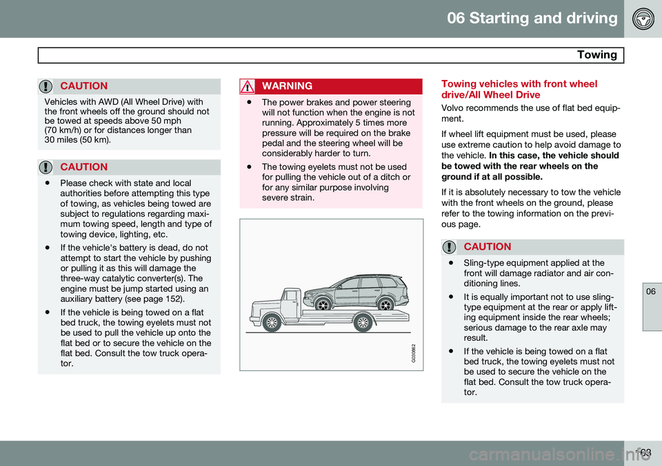 VOLVO XC90 2014  Owner´s Manual 06 Starting and driving
 Towing
06
163
CAUTION
Vehicles with AWD (All Wheel Drive) with the front wheels off the ground should notbe towed at speeds above 50 mph(70 km/h) or for distances longer than3