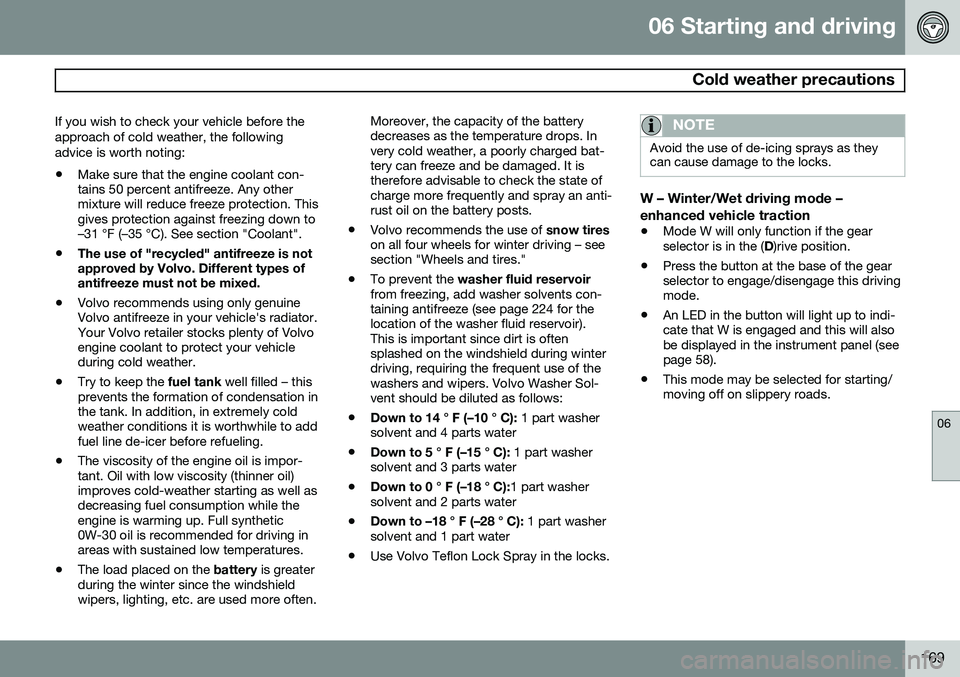 VOLVO XC90 2014  Owner´s Manual 06 Starting and driving
 Cold weather precautions
06
169
If you wish to check your vehicle before the approach of cold weather, the followingadvice is worth noting:
• Make sure that the engine coola