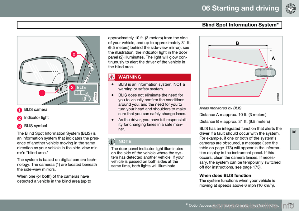 VOLVO XC90 2014  Owner´s Manual 06 Starting and driving
 Blind Spot Information System*
06
* Option/accessory, for more information, see Introduction.171
G020295
BLIS camera
Indicator light
BLIS symbol
The Blind Spot Information Sys