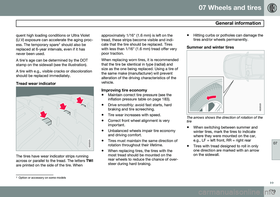 VOLVO XC90 2014  Owner´s Manual 07 Wheels and tires
 General information
07
}}
179
quent high loading conditions or Ultra Violet (U.V) exposure can accelerate the aging proc- ess. The temporary spare
1
 should also be
replaced at 6-