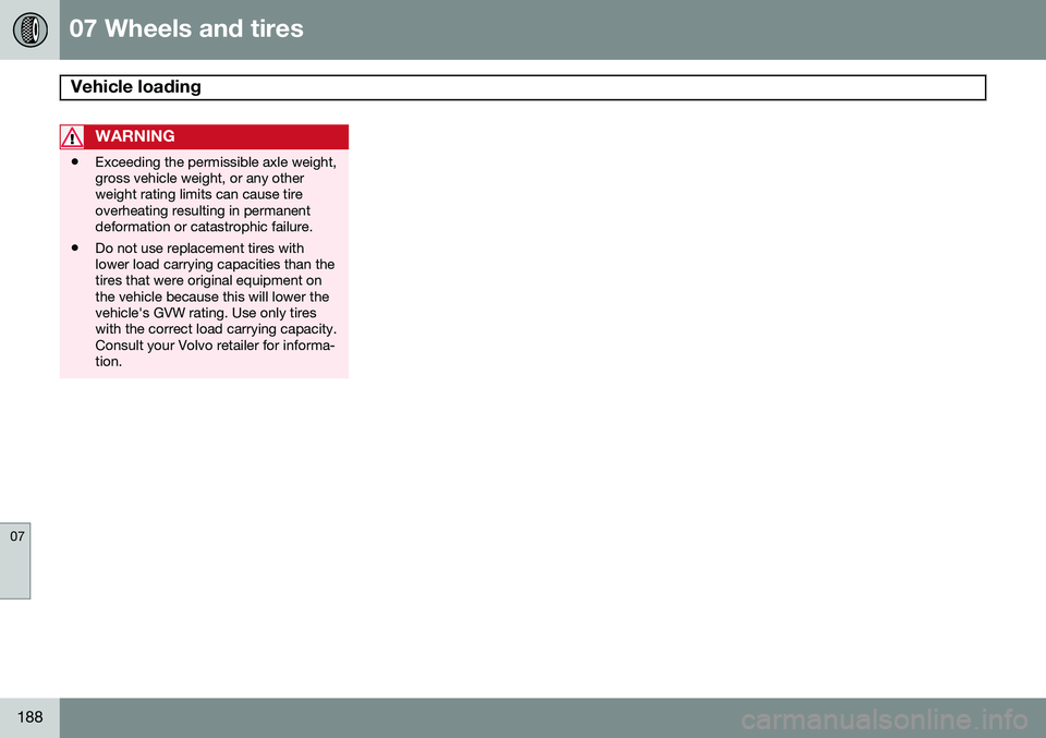 VOLVO XC90 2014 Owner´s Manual 07 Wheels and tires
Vehicle loading
07
188
WARNING
•Exceeding the permissible axle weight, gross vehicle weight, or any otherweight rating limits can cause tireoverheating resulting in permanentdef VOLVO XC90 2014 Owner´s Manual 07 Wheels and tires
Vehicle loading
07
188
WARNING
•Exceeding the permissible axle weight, gross vehicle weight, or any otherweight rating limits can cause tireoverheating resulting in permanentdef