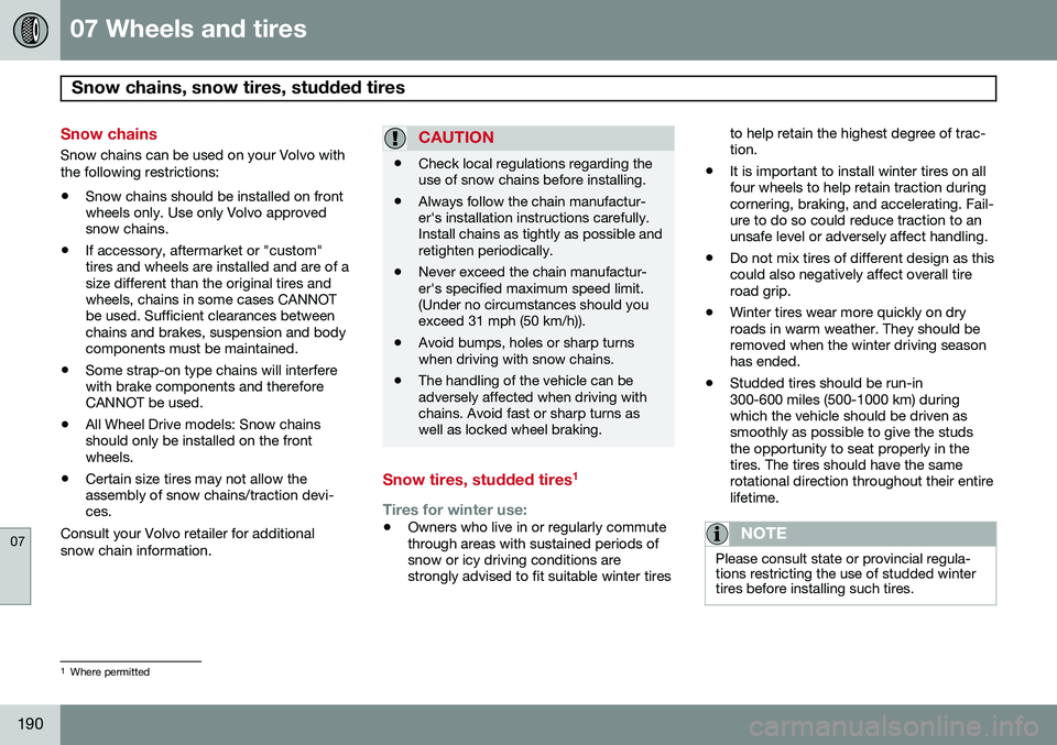 VOLVO XC90 2014  Owner´s Manual 07 Wheels and tires
Snow chains, snow tires, studded tires 
07
190
Snow chains
Snow chains can be used on your Volvo with the following restrictions:• Snow chains should be installed on front wheels