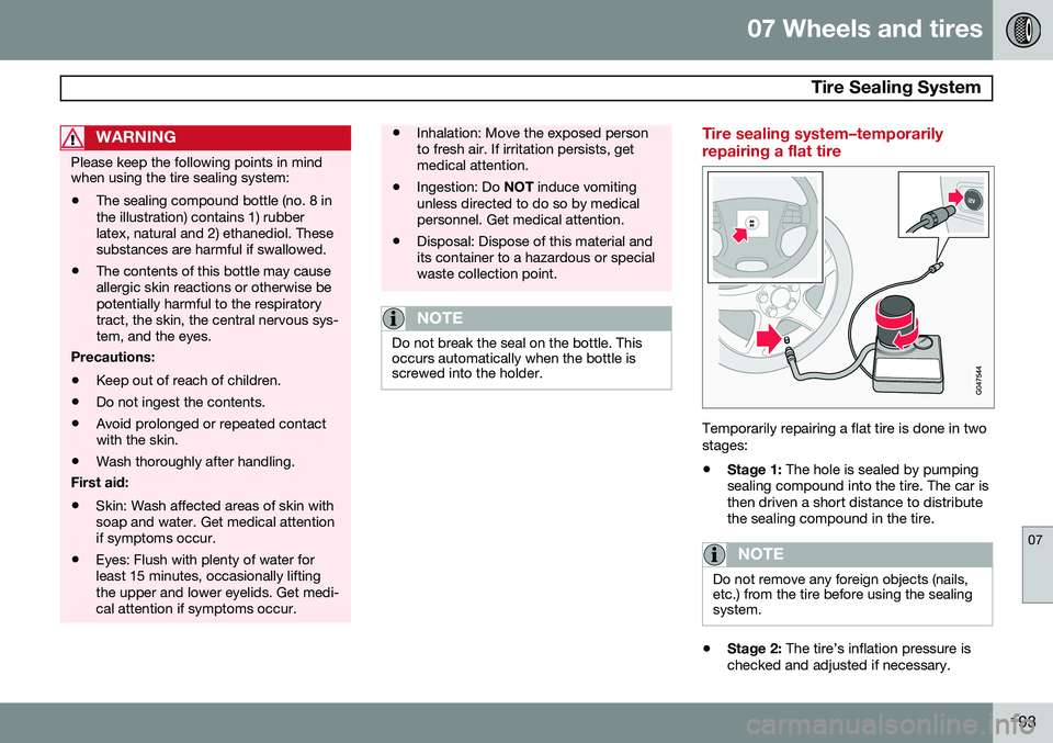 VOLVO XC90 2014 Owner´s Manual 07 Wheels and tires
Tire Sealing System
07
193
WARNING
Please keep the following points in mind when using the tire sealing system:• The sealing compound bottle (no. 8 in the illustration) contains VOLVO XC90 2014 Owner´s Manual 07 Wheels and tires
Tire Sealing System
07
193
WARNING
Please keep the following points in mind when using the tire sealing system:• The sealing compound bottle (no. 8 in the illustration) contains