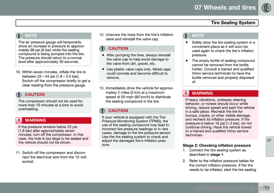VOLVO XC90 2014 Owner´s Manual 07 Wheels and tires
Tire Sealing System
07
195
NOTE
The air pressure gauge will temporarily show an increase in pressure to approxi-mately 88 psi (6 bar) while the sealingcompound is being pumped int VOLVO XC90 2014 Owner´s Manual 07 Wheels and tires
Tire Sealing System
07
195
NOTE
The air pressure gauge will temporarily show an increase in pressure to approxi-mately 88 psi (6 bar) while the sealingcompound is being pumped int