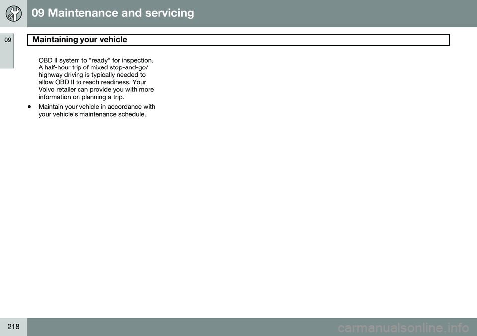 VOLVO XC90 2014 Owner´s Manual 09 Maintenance and servicing
Maintaining your vehicle 09
218
OBD II system to "ready" for inspection. A half-hour trip of mixed stop-and-go/highway driving is typically needed toallow OBD II t VOLVO XC90 2014 Owner´s Manual 09 Maintenance and servicing
Maintaining your vehicle 09
218
OBD II system to "ready" for inspection. A half-hour trip of mixed stop-and-go/highway driving is typically needed toallow OBD II t