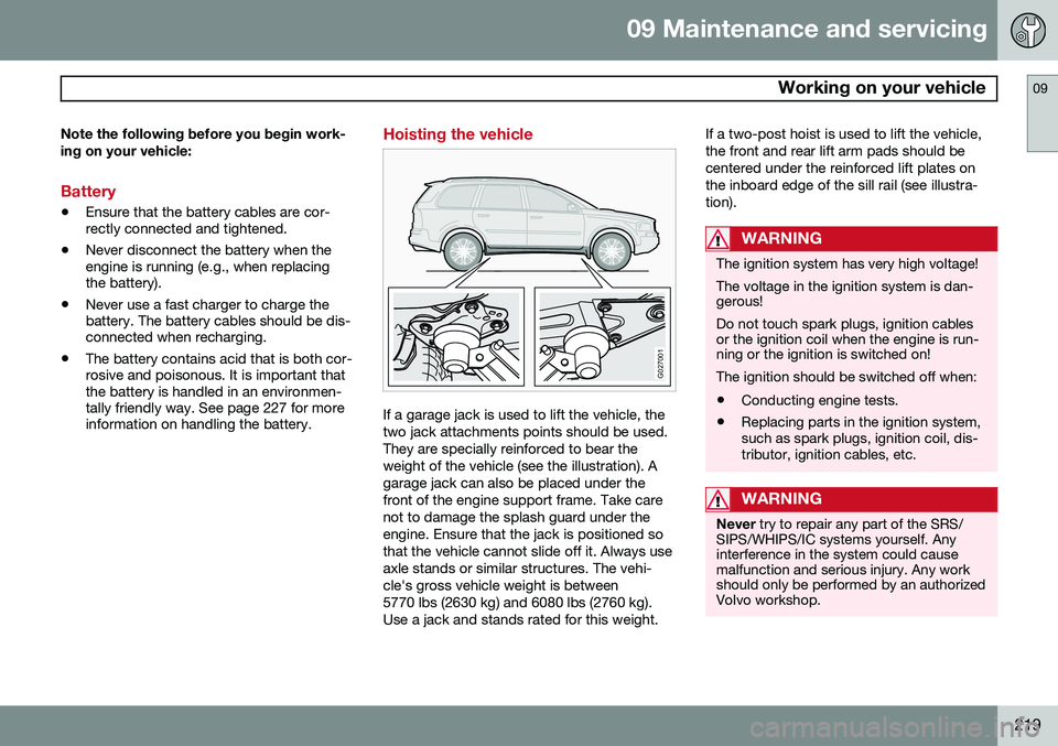 VOLVO XC90 2014 Owner´s Manual 09 Maintenance and servicing
Working on your vehicle09
219
Note the following before you begin work- ing on your vehicle:
Battery
•
Ensure that the battery cables are cor- rectly connected and tigh VOLVO XC90 2014 Owner´s Manual 09 Maintenance and servicing
Working on your vehicle09
219
Note the following before you begin work- ing on your vehicle:
Battery
•
Ensure that the battery cables are cor- rectly connected and tigh