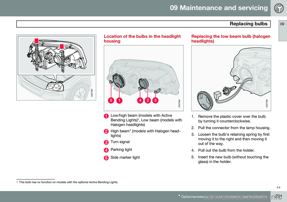 VOLVO XC90 2014  Owner´s Manual 09 Maintenance and servicing
 Replacing bulbs09
}}
* Option/accessory, for more information, see Introduction.231
G027083
Location of the bulbs in the headlight housing
G027082
Low/high beam (models w