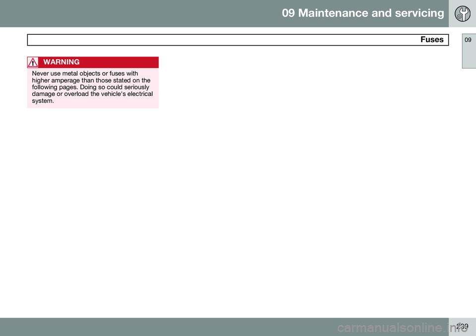 VOLVO XC90 2014  Owner´s Manual 09 Maintenance and servicing
 Fuses09
239
WARNING
Never use metal objects or fuses with higher amperage than those stated on thefollowing pages. Doing so could seriouslydamage or overload the vehicle&