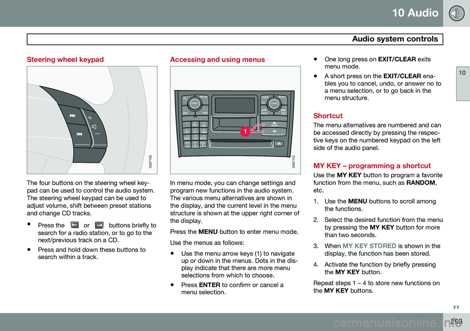 VOLVO XC90 2014  Owner´s Manual 10 Audio
 Audio system controls
10
}}
253
Steering wheel keypad
G027135
The four buttons on the steering wheel key- pad can be used to control the audio system.The steering wheel keypad can be used to