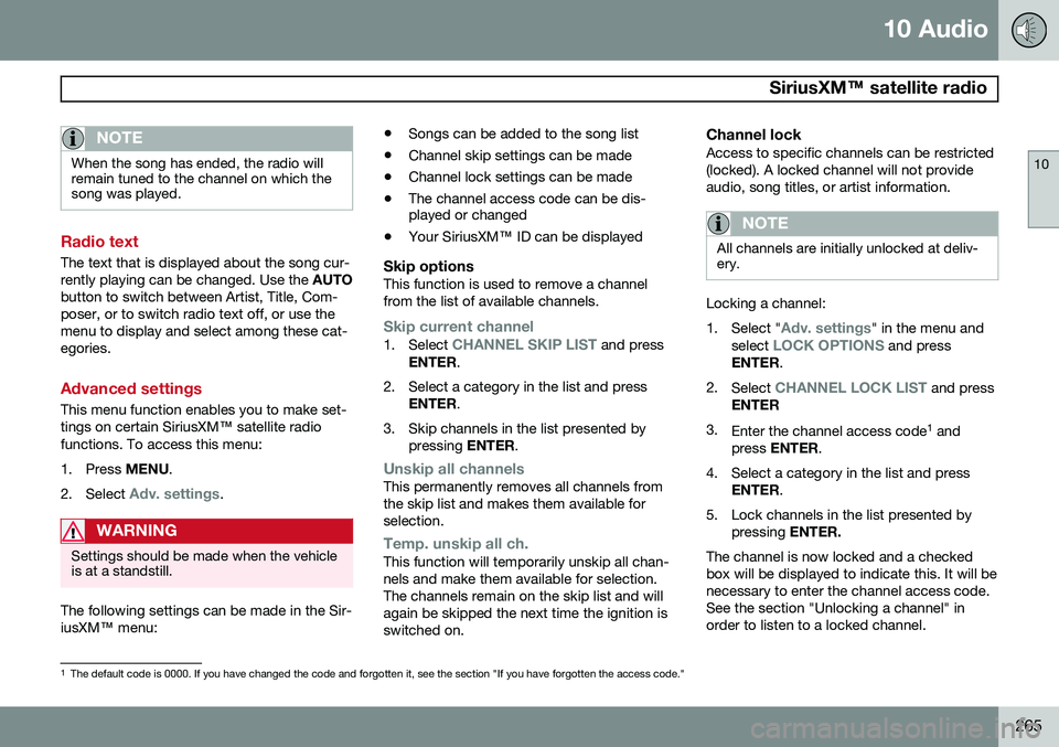 VOLVO XC90 2014  Owner´s Manual 10 Audio
 SiriusXM™ satellite radio
10
265
NOTE
When the song has ended, the radio will remain tuned to the channel on which thesong was played.
Radio text
The text that is displayed about the song 
