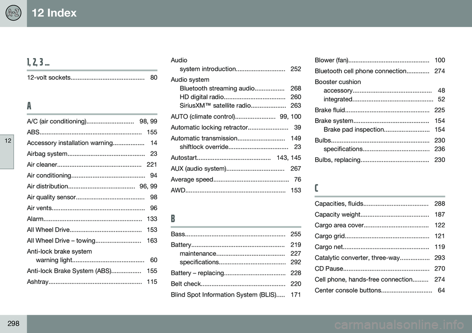 VOLVO XC90 2014 Owner´s Manual 12 Index
12
298
1, 2, 3 ...
12-volt sockets.......................................... 80
A
A/C (air conditioning)........................... 98, 99
ABS................................................ VOLVO XC90 2014 Owner´s Manual 12 Index
12
298
1, 2, 3 ...
12-volt sockets.......................................... 80
A
A/C (air conditioning)........................... 98, 99
ABS................................................
