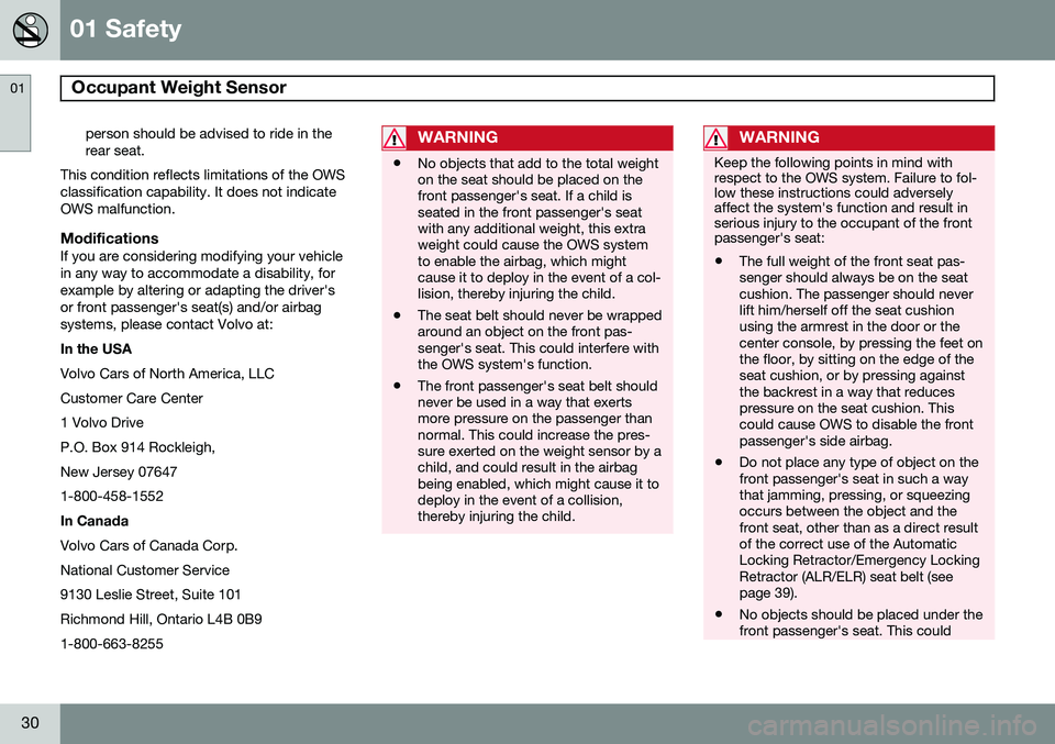 VOLVO XC90 2014  Owner´s Manual 01 Safety
Occupant Weight Sensor 01
30
person should be advised to ride in the rear seat.
This condition reflects limitations of the OWSclassification capability. It does not indicateOWS malfunction.
