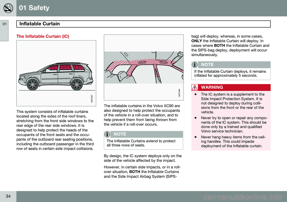 VOLVO XC90 2014 Owner´s Manual 01 Safety
Inflatable Curtain 01
34
The Inflatable Curtain (IC)
G027047
This system consists of inflatable curtains located along the sides of the roof liners,stretching from the front side windows to VOLVO XC90 2014 Owner´s Manual 01 Safety
Inflatable Curtain 01
34
The Inflatable Curtain (IC)
G027047
This system consists of inflatable curtains located along the sides of the roof liners,stretching from the front side windows to