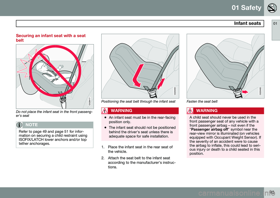 VOLVO XC90 2014 Owner´s Manual 01 Safety
Infant seats01
43
Securing an infant seat with a seat belt
G026417
Do not place the infant seat in the front passeng- er's seat
NOTE
Refer to page 49 and page 51 for infor- mation on se VOLVO XC90 2014 Owner´s Manual 01 Safety
Infant seats01
43
Securing an infant seat with a seat belt
G026417
Do not place the infant seat in the front passeng- er's seat
NOTE
Refer to page 49 and page 51 for infor- mation on se