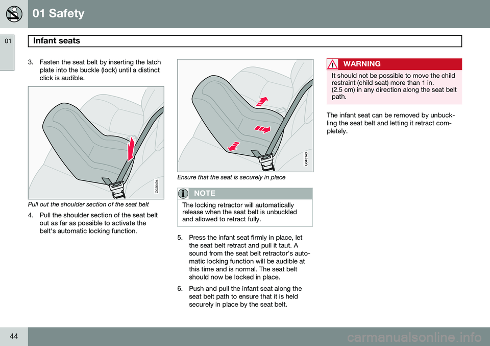 VOLVO XC90 2014 Owner´s Manual 01 Safety
Infant seats 01
44
3. Fasten the seat belt by inserting the latchplate into the buckle (lock) until a distinct click is audible.
G026494
Pull out the shoulder section of the seat belt
4. Pul VOLVO XC90 2014 Owner´s Manual 01 Safety
Infant seats 01
44
3. Fasten the seat belt by inserting the latchplate into the buckle (lock) until a distinct click is audible.
G026494
Pull out the shoulder section of the seat belt
4. Pul