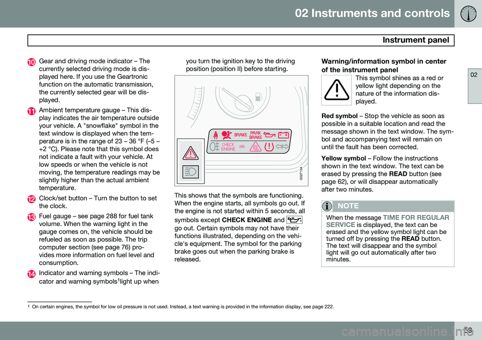 VOLVO XC90 2014  Owner´s Manual 02 Instruments and controls
 Instrument panel
02
59
Gear and driving mode indicator – The currently selected driving mode is dis-played here. If you use the Geartronicfunction on the automatic trans