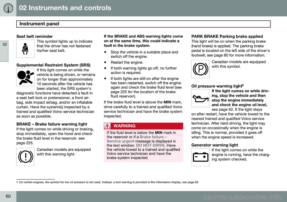 VOLVO XC90 2014  Owner´s Manual 02 Instruments and controls
Instrument panel 
02
60
Seat belt reminderThis symbol lights up to indicate that the driver has not fastenedhis/her seat belt.
Supplemental Restraint System (SRS)If this li
