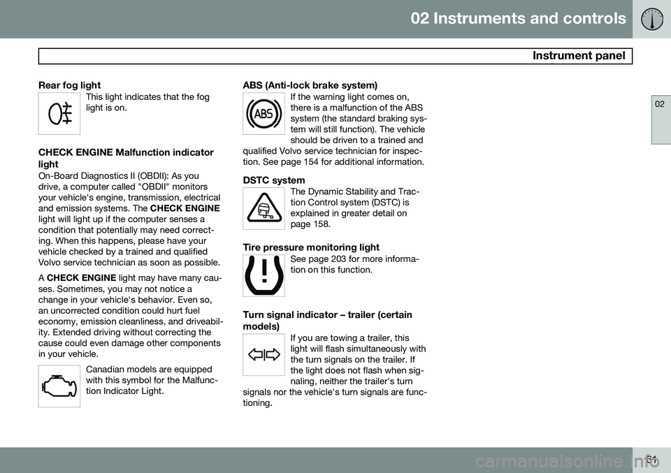 VOLVO XC90 2014  Owner´s Manual 02 Instruments and controls
 Instrument panel
02
61
Rear fog lightThis light indicates that the fog light is on.
CHECK ENGINE Malfunction indicator light
On-Board Diagnostics II (OBDII): As you drive,