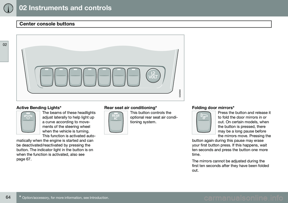 VOLVO XC90 2014  Owner´s Manual 02 Instruments and controls
Center console buttons 
02
64* Option/accessory, for more information, see Introduction.
G026944
Active Bending Lights*The beams of these headlights adjust laterally to hel