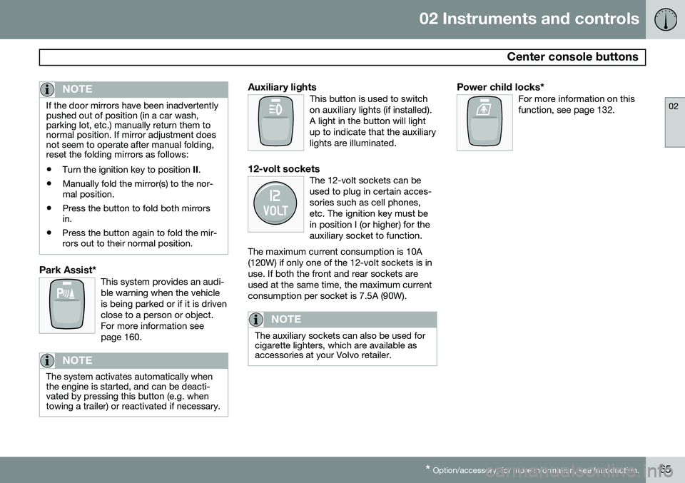 VOLVO XC90 2014  Owner´s Manual 02 Instruments and controls
 Center console buttons
02
* Option/accessory, for more information, see Introduction.65
NOTE
If the door mirrors have been inadvertently pushed out of position (in a car w