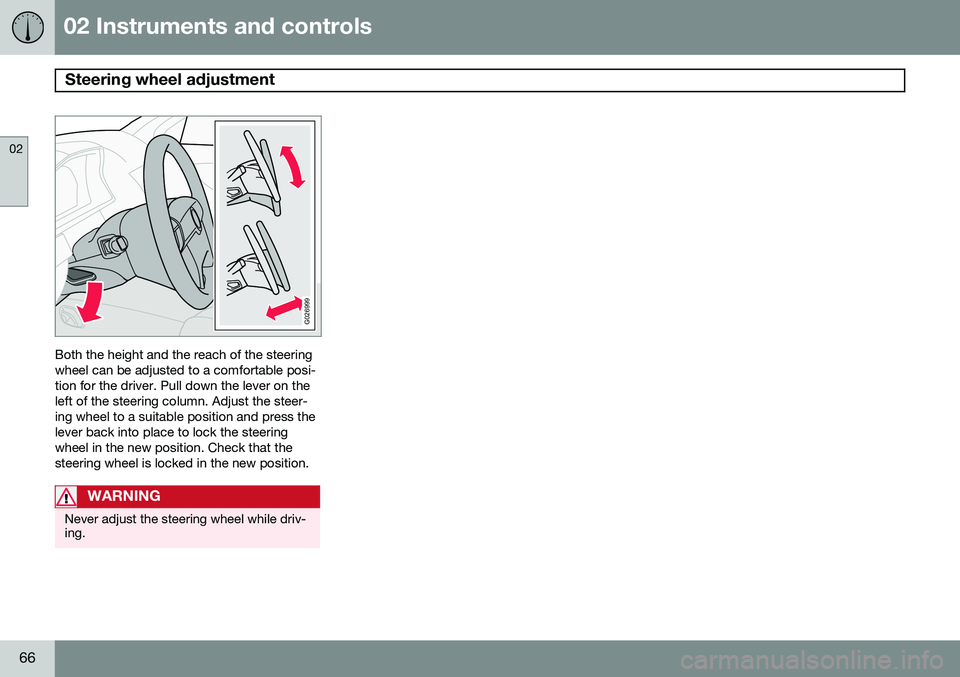 VOLVO XC90 2014  Owner´s Manual 02 Instruments and controls
Steering wheel adjustment 
02
66
G026999
Both the height and the reach of the steering wheel can be adjusted to a comfortable posi-tion for the driver. Pull down the lever 