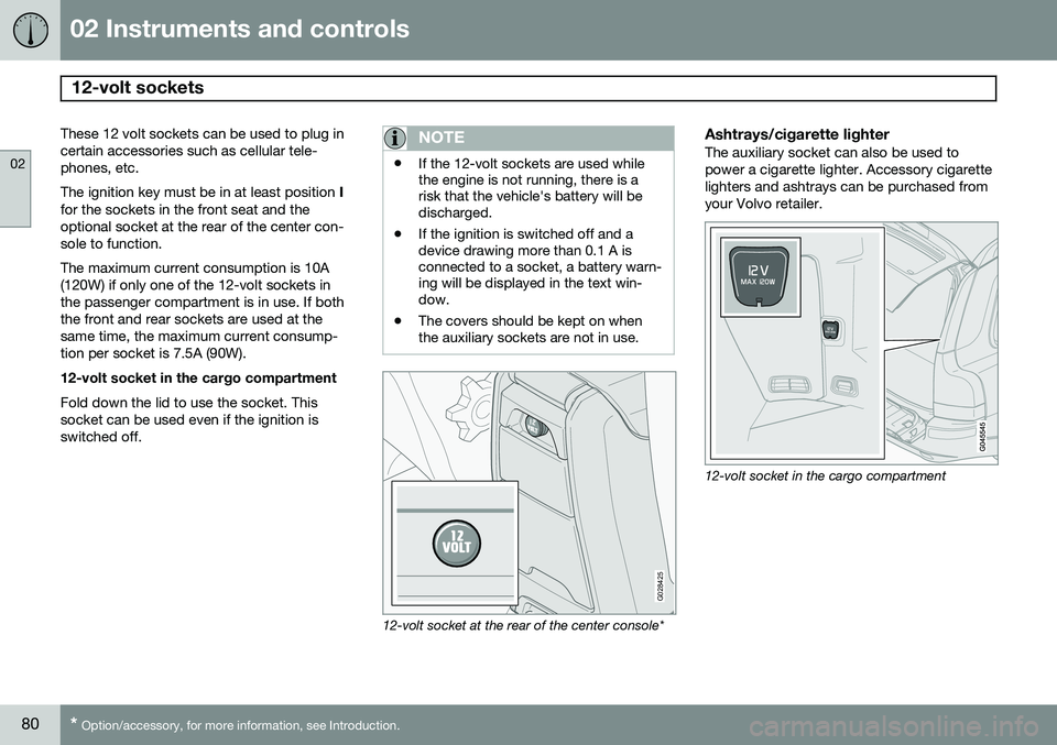 VOLVO XC90 2014  Owner´s Manual 02 Instruments and controls
12-volt sockets 
02
80* Option/accessory, for more information, see Introduction.
These 12 volt sockets can be used to plug in certain accessories such as cellular tele-pho